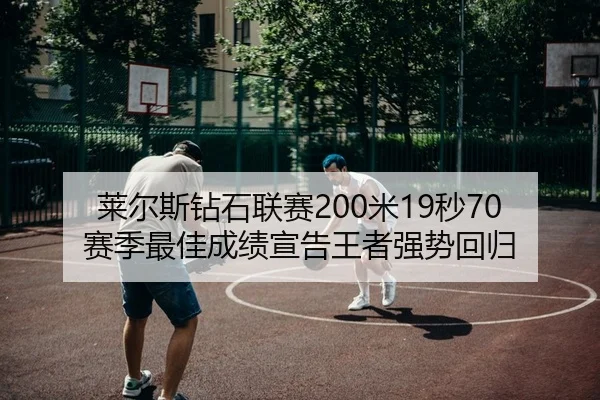 莱尔斯钻石联赛200米19秒70 赛季最佳成绩宣告王者强势回归